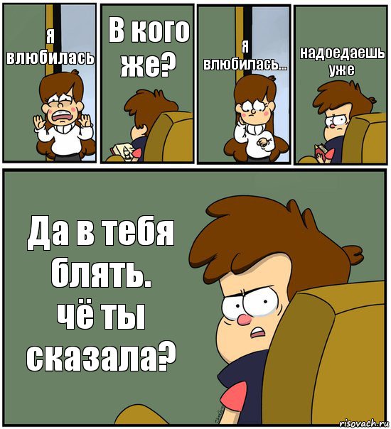 Я влюбилась В кого же? Я влюбилась... надоедаешь уже Да в тебя блять.
чё ты сказала?, Комикс   гравити фолз