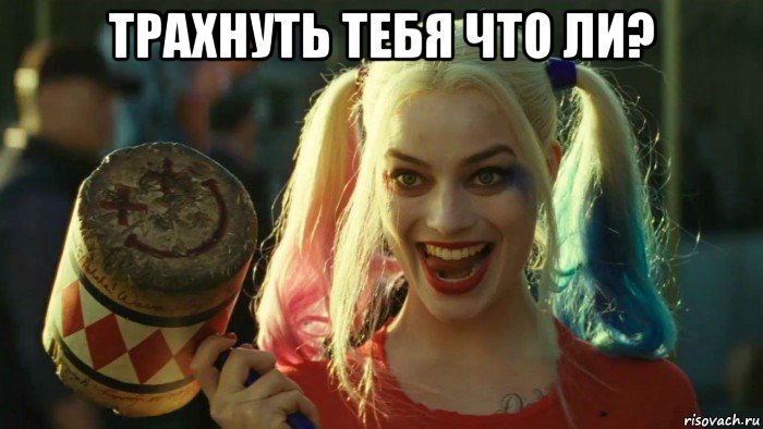 трахнуть тебя что ли? , Мем    Harley quinn