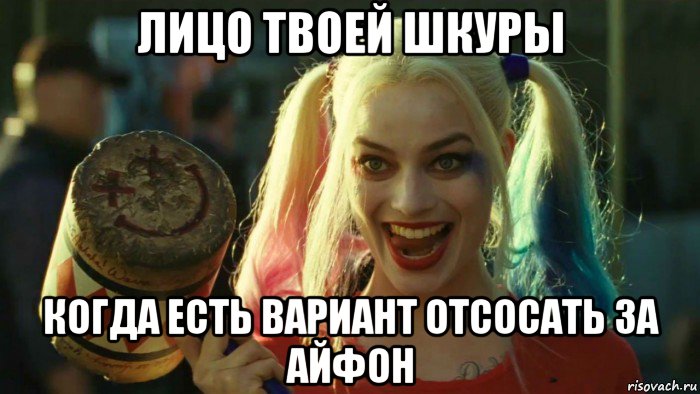 лицо твоей шкуры когда есть вариант отсосать за айфон, Мем    Harley quinn