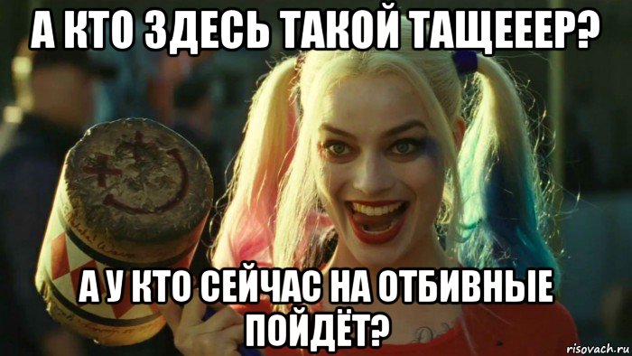 а кто здесь такой тащееер? а у кто сейчас на отбивные пойдёт?, Мем    Harley quinn