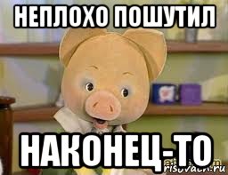 неплохо пошутил наконец-то