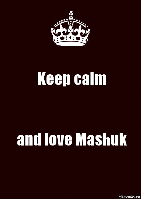 Keep calm and love Mashuk