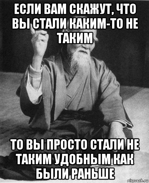 если вам скажут, что вы стали каким-то не таким то вы просто стали не таким удобным как были раньше, Мем конфуций