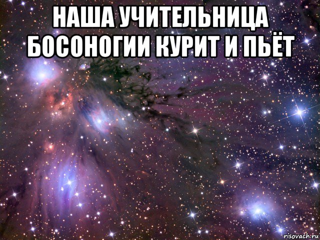 наша учительница босоногии курит и пьёт 