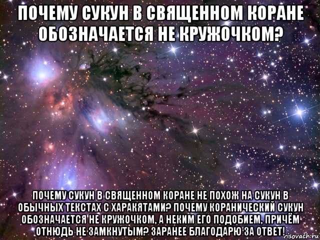 почему сукун в священном коране обозначается не кружочком? почему сукун в священном коране не похож на сукун в обычных текстах с харакятами? почему коранический сукун обозначается не кружочком, а неким его подобием, причём отнюдь не замкнутым? заранее благодарю за ответ!, Мем Космос