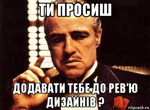 ти просиш додавати тебе до рев'ю дизайнів ?, Мем крестный отец