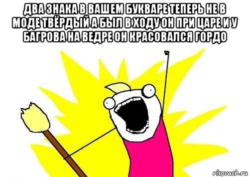 два знака в вашем букваре теперь не в моде твёрдый а был в ходу он при царе и у багрова на ведре он красовался гордо , Мем кто мы чего мы хотим