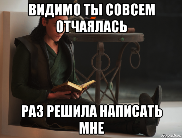 видимо ты совсем отчаялась раз решила написать мне, Мем локи такой локи
