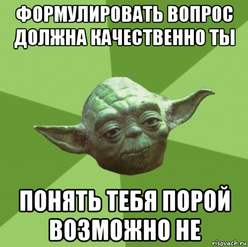 формулировать вопрос должна качественно ты понять тебя порой возможно не, Мем Мастер Йода