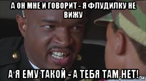а он мне и говорит - я флудилку не вижу а я ему такой - а тебя там нет!