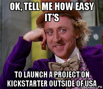 ok, tell me how easy it's to launch a project on kickstarter outside of usa, Мем мое лицо