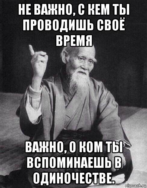 не важно, с кем ты проводишь своё время важно, о ком ты вспоминаешь в одиночестве., Мем Монах-мудрец (сэнсей)