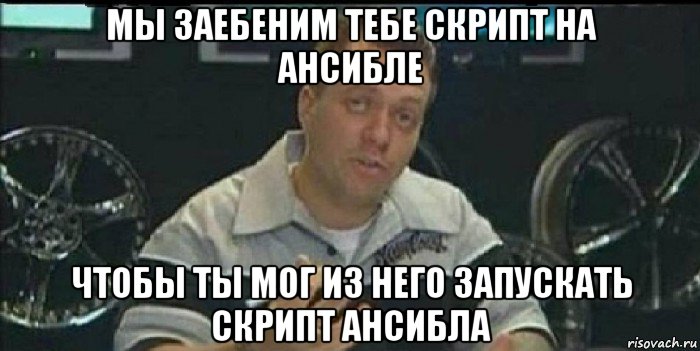 мы заебеним тебе скрипт на ансибле чтобы ты мог из него запускать скрипт ансибла, Мем Монитор (тачка на прокачку)