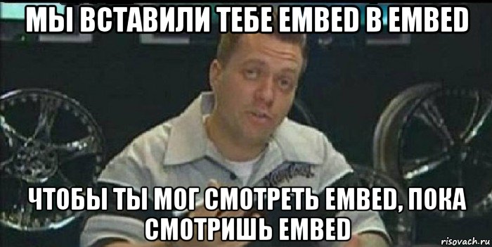 мы вставили тебе embed в embed чтобы ты мог смотреть embed, пока смотришь embed, Мем Монитор (тачка на прокачку)