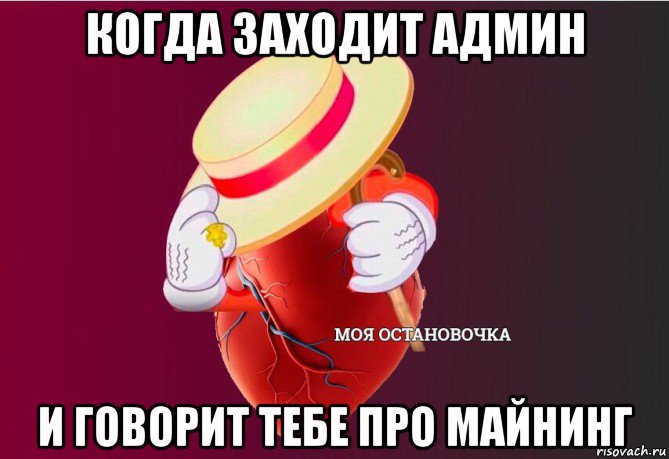 когда заходит админ и говорит тебе про майнинг, Мем   Моя остановочка