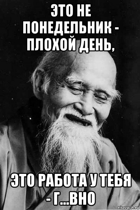 это не понедельник - плохой день, это работа у тебя - г...вно, Мем мудрец улыбается