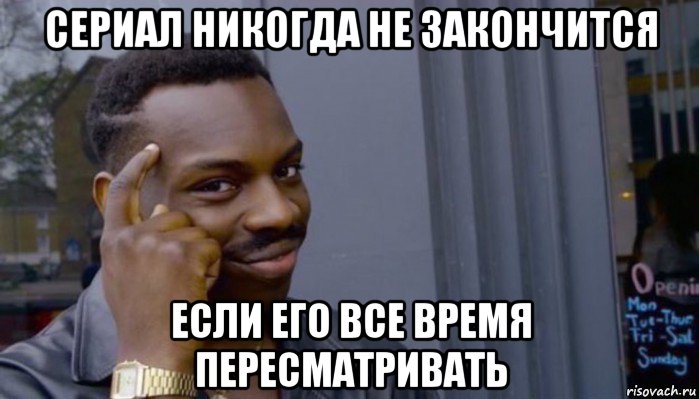 сериал никогда не закончится если его все время пересматривать, Мем Не делай не будет