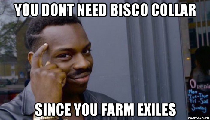 you dont need bisco collar since you farm exiles, Мем Не делай не будет