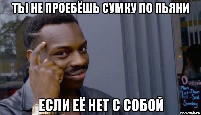 ты не проебёшь сумку по пьяни если её нет с собой, Мем Не делай не будет