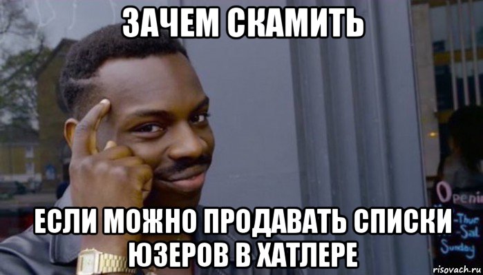 зачем скамить если можно продавать списки юзеров в хатлере, Мем Не делай не будет