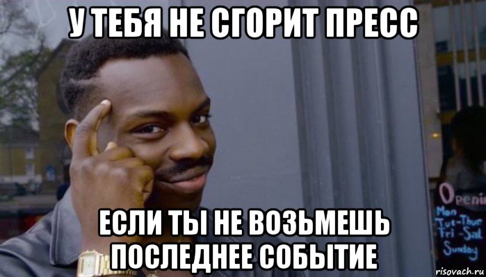 у тебя не сгорит пресс если ты не возьмешь последнее событие, Мем Не делай не будет