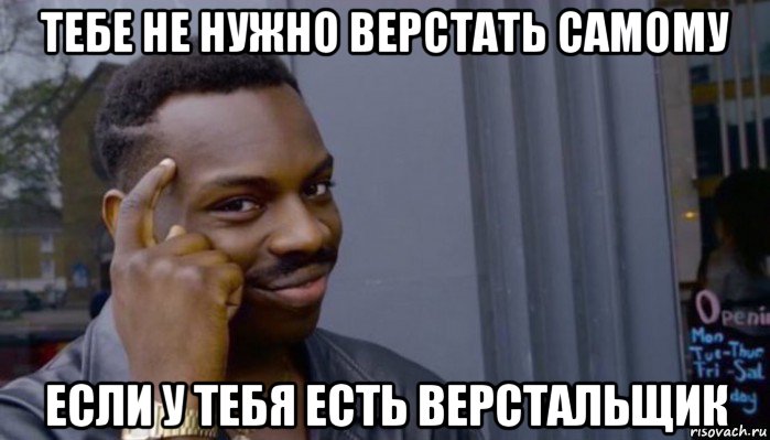 тебе не нужно верстать самому если у тебя есть верстальщик, Мем Не делай не будет