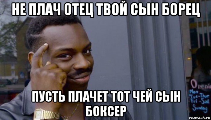 не плач отец твой сын борец пусть плачет тот чей сын боксер, Мем Не делай не будет