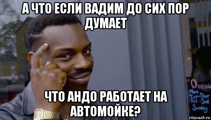 а что если вадим до сих пор думает что андо работает на автомойке?, Мем Не делай не будет