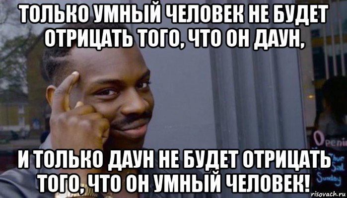 только умный человек не будет отрицать того, что он даун, и только даун не будет отрицать того, что он умный человек!, Мем Не делай не будет