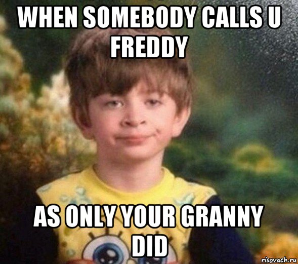 when somebody calls u freddy as only your granny did, Мем Недовольный пацан