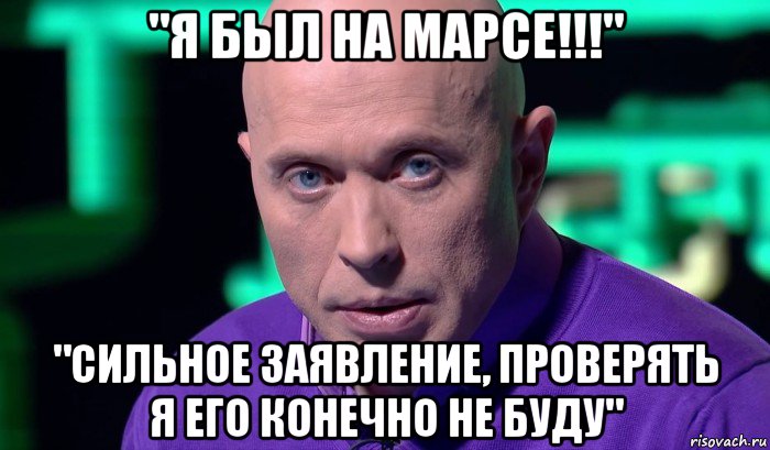 "я был на марсе!!!" "сильное заявление, проверять я его конечно не буду", Мем Необъяснимо но факт