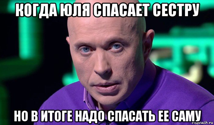 когда юля спасает сестру но в итоге надо спасать ее саму, Мем Необъяснимо но факт