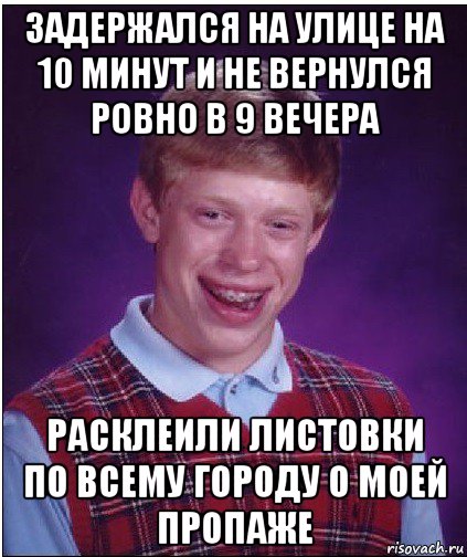 задержался на улице на 10 минут и не вернулся ровно в 9 вечера расклеили листовки по всему городу о моей пропаже