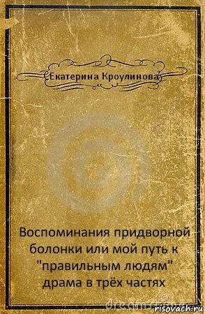 Екатерина Кроулинова Воспоминания придворной болонки или мой путь к "правильным людям" драма в трёх частях, Комикс обложка книги