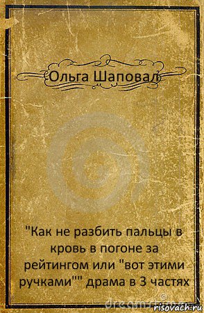 Ольга Шаповал "Как не разбить пальцы в кровь в погоне за рейтингом или "вот этими ручками"" драма в 3 частях, Комикс обложка книги