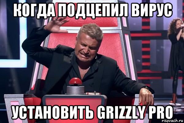 когда подцепил вирус установить grizzly pro, Мем   Отчаянный Агутин