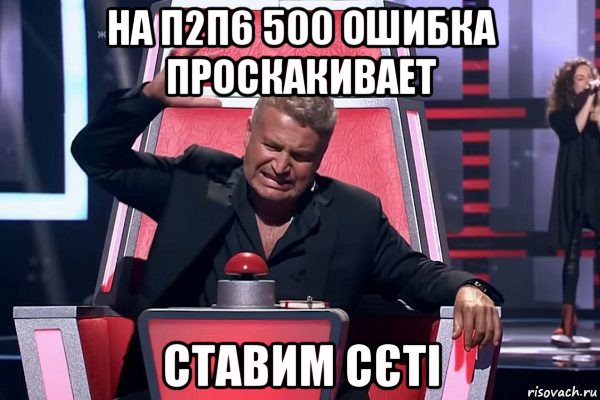 на п2п6 500 ошибка проскакивает ставим сєті, Мем   Отчаянный Агутин