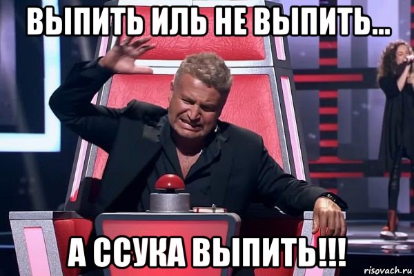 выпить иль не выпить... а ссука выпить!!!, Мем   Отчаянный Агутин