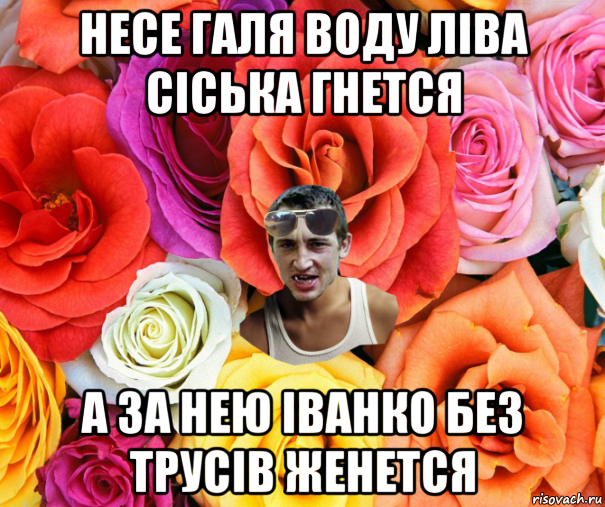 несе галя воду ліва сіська гнется а за нею іванко без трусів женется, Мем  пацанчо