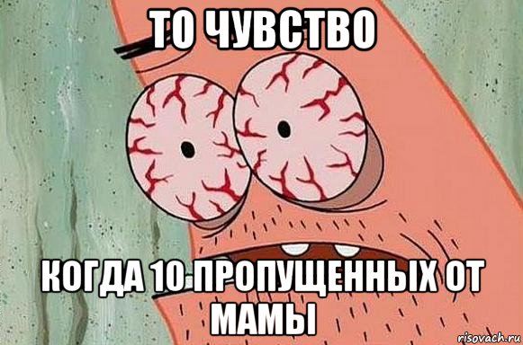 то чувство когда 10 пропущенных от мамы