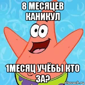 8 месяцев каникул 1месяц учёбы кто за?, Мем Патрик