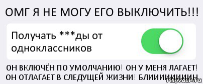 ОМГ Я НЕ МОГУ ЕГО ВЫКЛЮЧИТЬ!!! Получать ***ды от одноклассников ОН ВКЛЮЧЁН ПО УМОЛЧАНИЮ! ОН У МЕНЯ ЛАГАЕТ! ОН ОТЛАГАЕТ В СЛЕДУЩЕЙ ЖИЗНИ! БЛИИИИИИИИН, Комикс Переключатель