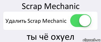 Scrap Mechanic Удалить Scrap Mechanic ты чё охуел, Комикс Переключатель