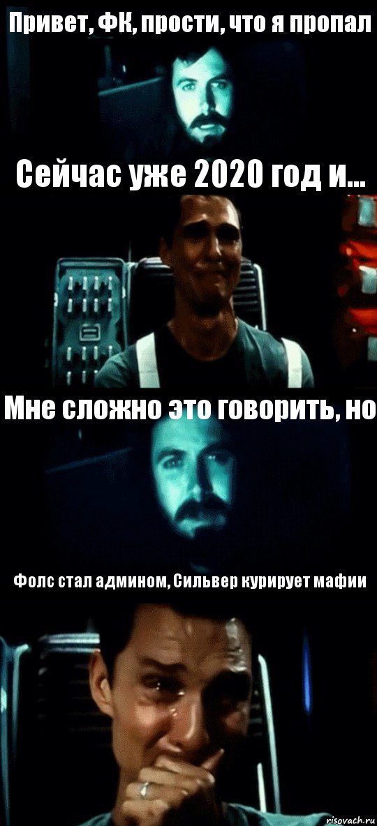 Привет, ФК, прости, что я пропал Сейчас уже 2020 год и... Мне сложно это говорить, но Фолс стал админом, Сильвер курирует мафии, Комикс Привет пап прости что пропал (Интерстеллар)