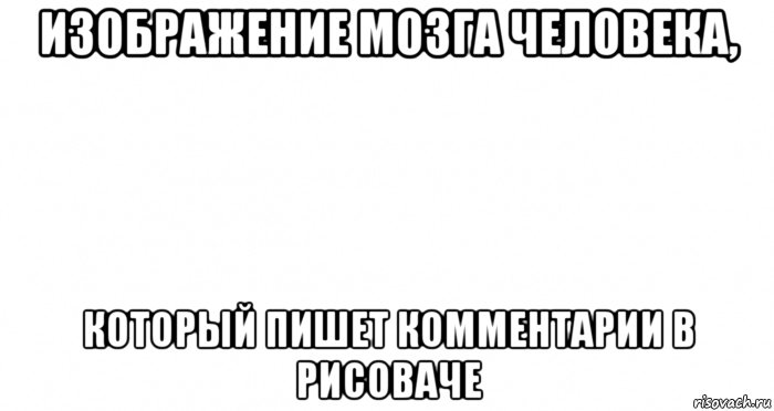 изображение мозга человека, который пишет комментарии в рисоваче, Мем Пустой лист