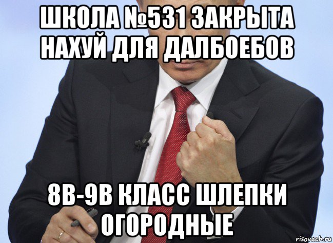 школа №531 закрыта нахуй для далбоебов 8в-9в класс шлепки огородные, Мем Путин показывает кулак