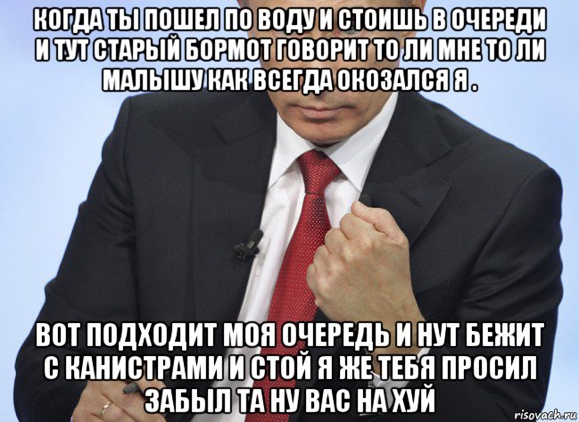 когда ты пошел по воду и стоишь в очереди и тут старый бормот говорит то ли мне то ли малышу как всегда окозался я . вот подходит моя очередь и нут бежит с канистрами и стой я же тебя просил забыл та ну вас на хуй, Мем Путин показывает кулак