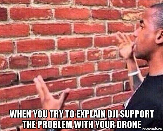  when you try to explain dji support the problem with your drone, Мем разговор со стеной