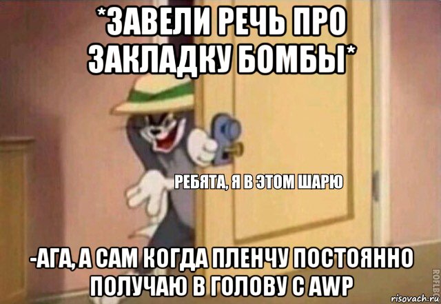 *завели речь про закладку бомбы* -ага, а сам когда пленчу постоянно получаю в голову с awp, Мем    Ребята я в этом шарю