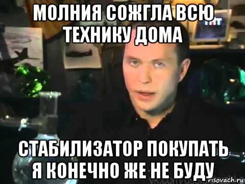 молния сожгла всю технику дома стабилизатор покупать я конечно же не буду, Мем Сергей Дружко